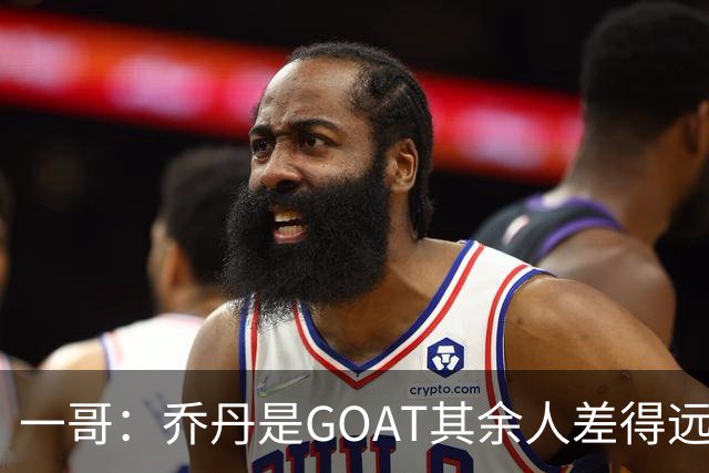 一哥：乔丹是GOAT其余人差得远 第二我选科比因詹姆斯跳投不稳