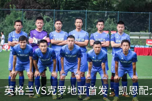 英格兰VS克罗地亚首发：凯恩配戈登马杜埃凯贝林厄姆